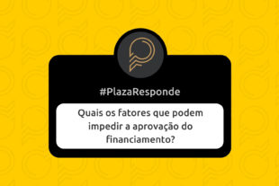 #PlazaResponde: Quais os fatores que podem reprovar o financiamento?