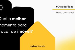 #DicadaPlaza: Qual o momento ideal para trocar o meu imóvel | Plaza Imóveis, Imobiliária em Chapecó, Santa Catarina.