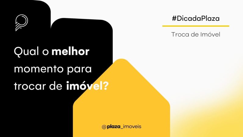 #DicadaPlaza: Qual o momento ideal para trocar o meu imóvel | Plaza Imóveis, Imobiliária em Chapecó, Santa Catarina.