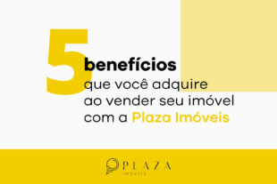 5 benefícios de vender seu imóvel com a Plaza | Plaza Imóveis, a sua imobiliária em Chapecó, SC